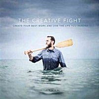 The Creative Fight: Create Your Best Work and Live the Life You Imagine (Paperback)