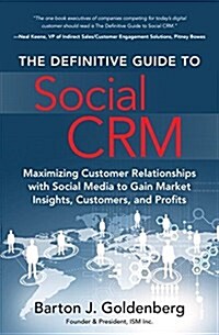 The Definitive Guide to Social Crm: Maximizing Customer Relationships with Social Media to Gain Market Insights, Customers, and Profits (Hardcover)