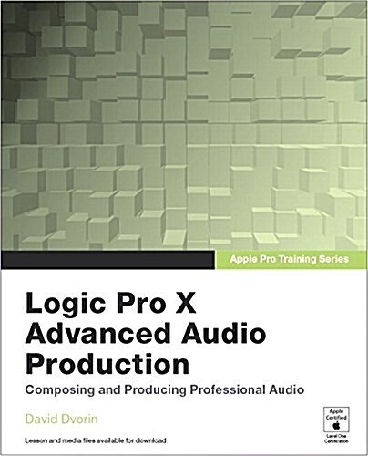 Logic Pro X Advanced Audio Production: Composing and Producing Professional Audio (Paperback)