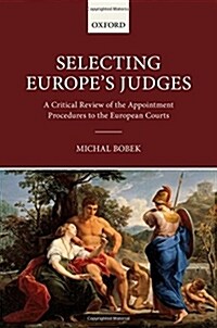 Selecting Europes Judges : A Critical Review of the Appointment Procedures to the European Courts (Hardcover)