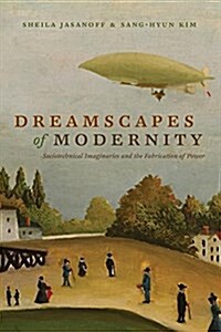 Dreamscapes of Modernity: Sociotechnical Imaginaries and the Fabrication of Power (Paperback)