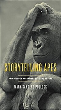 Storytelling Apes: Primatology Narratives Past and Future (Hardcover)