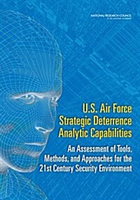 U.S. Air Force Strategic Deterrence Analytic Capabilities: An Assessment of Tools, Methods, and Approaches for the 21st Century Security Environment (Paperback)