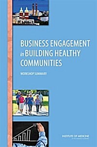 Business Engagement in Building Healthy Communities: Workshop Summary (Paperback)