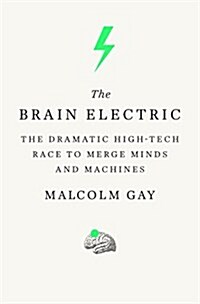 The Brain Electric: The Dramatic High-Tech Race to Merge Minds and Machines (Hardcover)