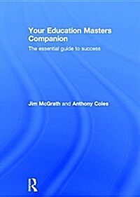 Your Education Masters Companion : The Essential Guide to Success (Hardcover)