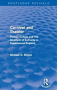 Carnival and Theater (Routledge Revivals) : Plebian Culture and The Structure of Authority in Renaissance England (Paperback)