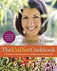 The Undiet Cookbook: 130 Gluten-Free Recipes for a Healthy and Awesome Life: Plant-Based Meals with Options for Any Diet: A Cookbook (Paperback)