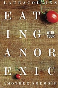 Eating with Your Anorexic: A Mothers Memoir (Paperback, Updated)
