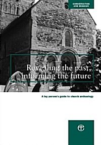 Revealing the Past, Informing the Future : A Guide to Archaeology for Parishes (Paperback)