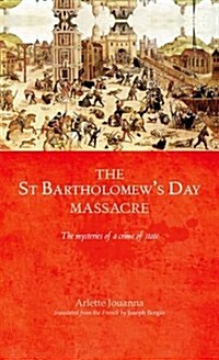 The Saint Bartholomews Day Massacre : The Mysteries of a Crime of State (Paperback)