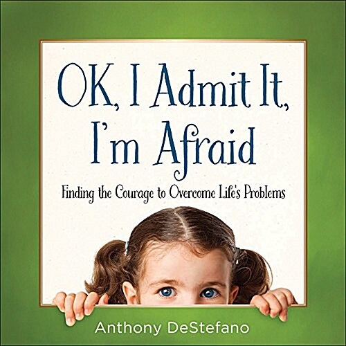Ok, I Admit It, Im Afraid: Finding the Courage to Overcome Lifes Problems (Hardcover)