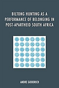 Biltong Hunting As a Performance of Belonging in Post-apartheid South Africa (Hardcover)