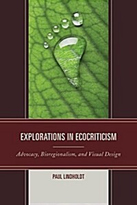 Explorations in Ecocriticism: Advocacy, Bioregionalism, and Visual Design (Hardcover)