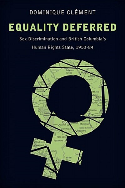 Equality Deferred: Sex Discrimination and British Columbias Human Rights State, 1953-84 (Paperback)