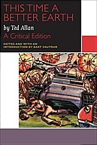 This Time a Better Earth, by Ted Allan: A Critical Edition (Paperback, Critical)