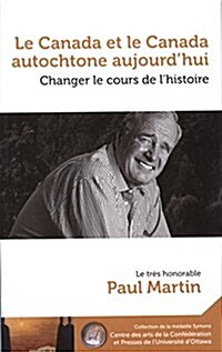 Paul Martin: Canada and Aboriginal Canada Today - Le Canada Et Le Canada Autochtone Aujourdhui: Changing the Course of History - Changer Le Cours de (Paperback, English/French)