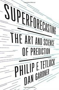 Superforecasting : the art and science of prediction / First edition