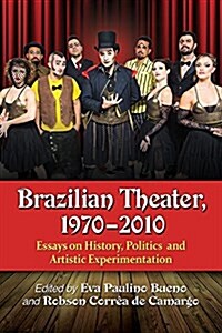 Brazilian Theater, 1970-2010: Essays on History, Politics and Artistic Experimentation (Paperback)