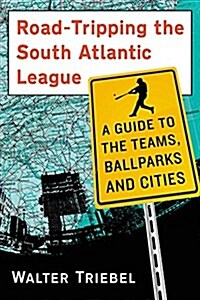 Road-Tripping the South Atlantic League: A Guide to the Teams, Ballparks and Cities (Paperback)