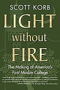 Light Without Fire: The Making of Americas First Muslim College (Paperback)