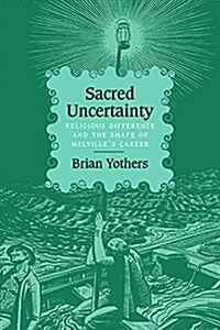 Sacred Uncertainty: Religious Difference and the Shape of Melvilles Career (Paperback)
