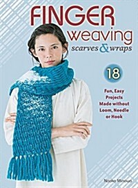Finger Weaving Scarves & Wraps: 18 Fun, Easy Projects Made Without Loom, Needle or Hook (Paperback)
