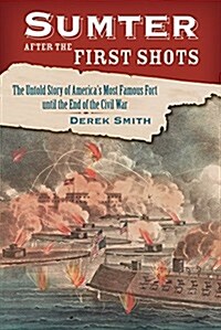 Sumter After the First Shots: The Untold Story of Americas Most Famous Fort Until the End of the Civil War (Hardcover)