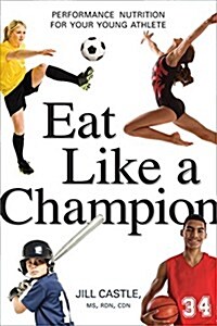 Eat Like a Champion: Performance Nutrition for Your Young Athlete (Paperback)