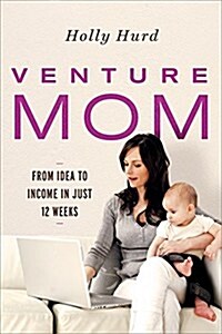 Venture Mom: From Idea to Income in Just 12 Weeks (Paperback)
