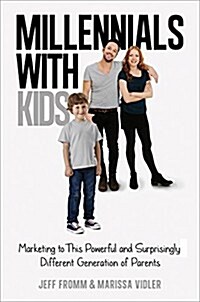 Millennials with Kids: Marketing to This Powerful and Surprisingly Different Generation of Parents (Hardcover)