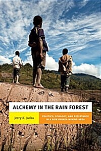 Alchemy in the Rain Forest: Politics, Ecology, and Resilience in a New Guinea Mining Area (Hardcover)