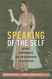 Speaking of the Self: Gender, Performance, and Autobiography in South Asia (Hardcover)