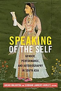 Speaking of the Self: Gender, Performance, and Autobiography in South Asia (Paperback)
