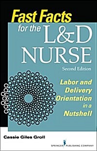 Fast Facts for the L&d Nurse: Labor and Delivery Orientation in a Nutshell (Paperback, 2)