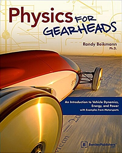 Physics for Gearheads: An Introduction to Vehicle Dynamics, Energy, and Power - With Examples from Motorsports (Paperback)