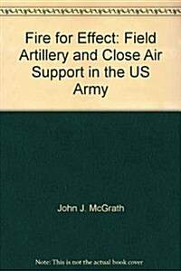 Fire for Effect: Field Artillery and Close Air Support in the US Army (Hardcover)