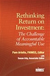 Rethinking Return on Investment : The Challenge of Accountable Meaningful Use (Paperback)