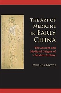 The art of medicine in early China : the ancient and medieval origins of a modern archive