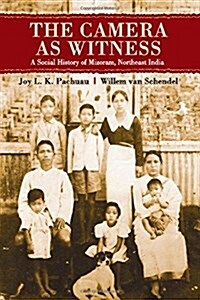 The Camera as Witness : A Social History of Mizoram, Northeast India (Hardcover)