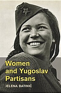 Women and Yugoslav Partisans : A History of World War II Resistance (Hardcover)