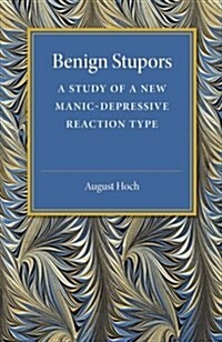 Benign Stupors : A Study of a New Manic-Depressive Reaction Type (Paperback)