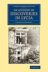 An Account of Discoveries in Lycia : Being a Journal Kept during a Second Excursion in Asia Minor (Paperback)