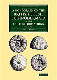 A Monograph on the British Fossil Echinodermata of the Oolitic Formations (Paperback)