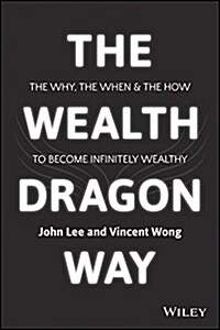 The Wealth Dragon Way: The Why, the When and the How to Become Infinitely Wealthy (Paperback)
