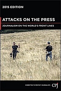 Attacks on the Press: Journalism on the Worlds Front Lines (Paperback, 3, Revised)