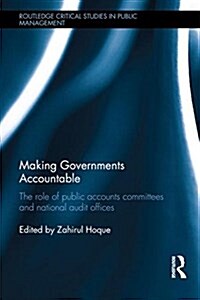 Making Governments Accountable : The Role of Public Accounts Committees and National Audit Offices (Hardcover)