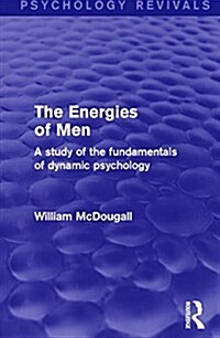The Energies of Men (Psychology Revivals) : A Study of the Fundamentals of Dynamic Psychology (Hardcover)