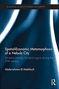 Spatial-Economic Metamorphosis of a Nebula City : Schiphol and the Schiphol Region During the 20th Century (Paperback)