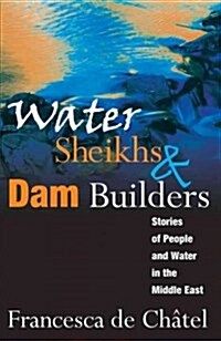 Water Sheikhs and Dam Builders: Stories of People and Water in the Middle East (Paperback)